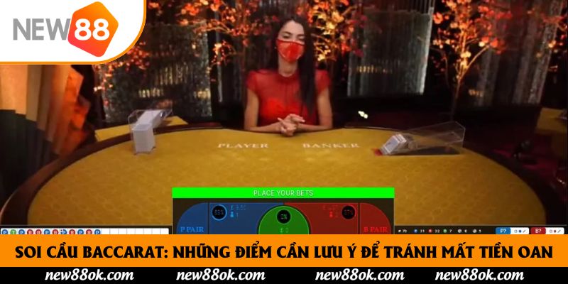 Soi Cầu Baccarat: Những Điểm Cần Lưu Ý Để Tránh Mất Tiền Oan